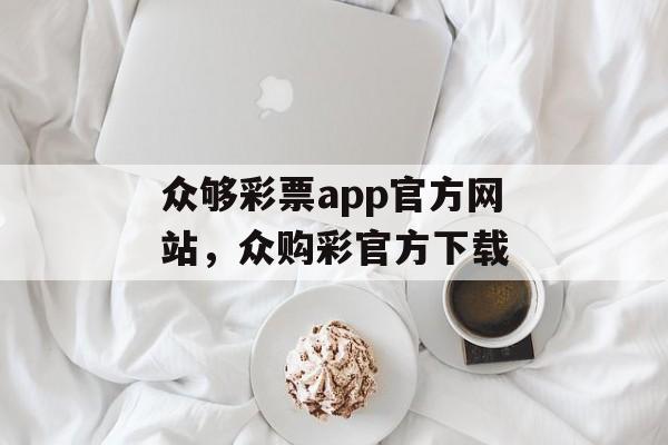 众够彩票app官方网站，众购彩官方下载